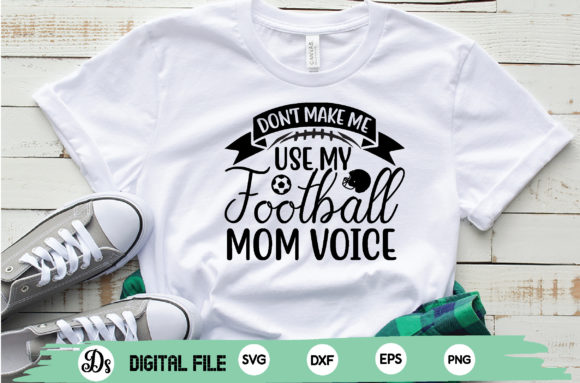 Don't Make Me Use My Football Mom Voice Graphics